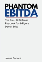 Phantom EBITDA: The Pre-LOI Defense Playbook for 8-Figure Dental Exits B0GVNVNQ19 Book Cover