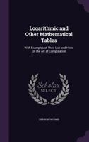 Logarithmic And Other Mathematical Tables: With Examples Of Their Use And Hints On The Art Of Computation 114636010X Book Cover