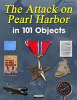 The Attack on Pearl Harbor in 101 Objects 3948201021 Book Cover