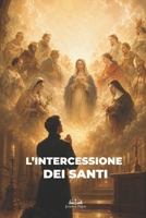 L’Intercessione dei Santi: Guida Cattolica alla Devozione, alla Comunione dei Santi, alla Preghiera e alla Protezione Spirituale (Italian Edition) B0H4CW3DTC Book Cover
