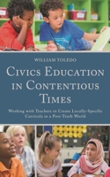 Civics Education in Contentious Times: Working with Teachers to Create Locally-Specific Curricula in a Post-Truth World 1793611653 Book Cover