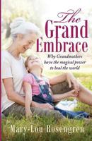 The Grand Embrace: Why Grandmothers Have the Magical Power to Heal Our World 1547178361 Book Cover