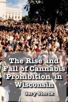 The Rise and Fall of Cannabis Prohibition in Wisconsin 0578593173 Book Cover