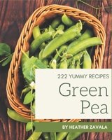 222 Yummy Green Pea Recipes: The Highest Rated Yummy Green Pea Cookbook You Should Read B08HRV32V3 Book Cover