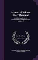 Memoir of William Ellery Channing: With Extracts From His Correspondence and Manuscripts; Volume 2 1249505593 Book Cover