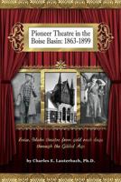 Pioneer Theatre in the Boise Basin: 1863-1899 0615734456 Book Cover