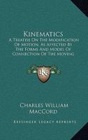 Kinematics: A Treatise on the Modification of Motion, as Affected by the Forms and Modes 0548636923 Book Cover
