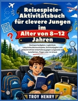 Reisespiele-Aktivitätsbuch für clevere Jungen im Alter von 8–12 Jahren: Denksportaufgaben, Logikrätsel, Labyrinthe, Wortsuchspiele, Schnitzeljagden ... Flügen oder im Urlaub (German Edition) B0HBZD9HCQ Book Cover