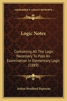 Logic Notes: Containing All The Logic Necessary To Pass An Examination In Elementary Logic 1120673925 Book Cover
