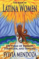 The Book Of Latina Women: 150 Vidas of Passion, Strength, and Success 0988523213 Book Cover