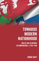 Towards Modern Nationhood: Wales and Slovenia in Comparison, c. 1750-1918 1786839318 Book Cover