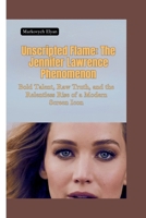 UNSCRIPTED FLAME: The Jennifer Lawrence Phenomenon—Bold Talent, Raw Truth, and the Relentless Rise of a Modern Screen Icon B0FHWGWQ3Z Book Cover