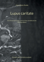Lupus caritate: Ein Kriminalroman rund um das norddeutsche Wolfsproblem 3754397532 Book Cover
