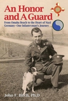 An Honor and A Guard: From Omaha Beach to the Heart of Nazi Germany-One Infantryman's Journey 1958407267 Book Cover