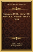 Catalogue Of The Library Of William R. Williams, Part 1-2 1166620646 Book Cover