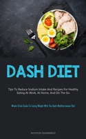 Dash Diet: Tips To Reduce Sodium Intake And Recipes For Healthy Eating At Work, At Home, And On The Go 1837874867 Book Cover