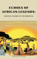 Echoes of African Legends: Ancestral Teachings for the Modern Soul B0CGKJ6BP7 Book Cover