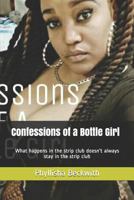 Confessions of a Bottle Girl: What happens in the strip club doesn't always stay in the strip club 171810300X Book Cover