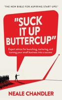 Suck It Up Buttercup: Expert advice for launching, nurturing, and turning your small business into a success. 191955520X Book Cover