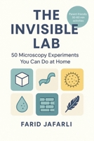 The Invisible Lab: 50 Microscopy Experiments You Can Do at Home B0FNR3Z9FK Book Cover