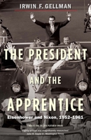 The President and the Apprentice: Eisenhower and Nixon, 1952-1961 0300181051 Book Cover