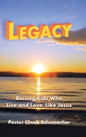 Legacy: Raising Kids Who Live and Love Like Jesus 1973692465 Book Cover
