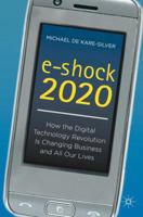 E-Shock 2020: How the Digital Technology Revolution Is Changing Business and All Our Lives 0230301304 Book Cover