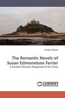 The Romantic Novels of Susan Edmonstone Ferrier: A Scottish Woman''s Perspective of Her Times 3838308522 Book Cover