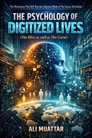 The Psychology of Digitized Lives (The Bliss as well as The Curse): The Mechanism That Will Run the Collective Minds of The Nations Worldwide B0BVT3J6V6 Book Cover