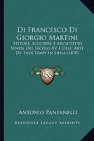 Di Francesco Di Giorgio Martini: Pittore, Scultore E Architetto Senese Del Secolo XV E Dell' Arte De' Suoi Tempi In Siena (1870) 1168377390 Book Cover