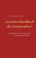 Graciáns Handbuch der Sozioprudenz: Lehrbücher und Klassiker der Sozioprudenz(R) Band I (German Edition) 3750422567 Book Cover
