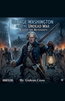 George Washington and the Undead War -Rise of the Revanants B0GTMR93BC Book Cover