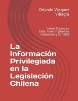 La Informaci�n Privilegiada en la Legislaci�n Chilena: Insider Trading en Chile. Tomo III B08NDR1BK1 Book Cover