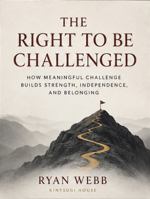 THE RIGHT TO BE CHALLENGED: Dignity, Capacity, and Higher Expectations for People with Disabilities B0HG7WH5QW Book Cover