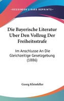 Die Bayerische Literatur Uber Den Vollzug Der Freiheitsstrafe: Im Anschlusse An Die Gleichzeitige Gesetzgebung (1886) 116106933X Book Cover