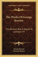 The Works Of George Borrow: The Romany Rye, A Sequel To Lavengro V5 1425493483 Book Cover