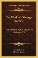 The Works Of George Borrow: The Romany Rye, A Sequel To Lavengro V5 1162928778 Book Cover