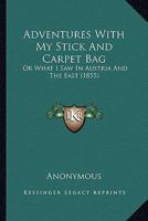 Adventures with My Stick and Carpet Bag; Or, What I Saw in Austria and the East 1241519153 Book Cover
