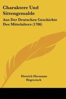 Charaktere Und Sittengemalde: Aus Der Deutschen Geschichte Des Mittelalters (1786) 1104724014 Book Cover