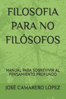 FILOSOFIA PARA NO FILÓSOFOS: MANUAL PARA SOBREVIVIR AL PENSAMIENTO PROFUNDO B0G4BYLCW6 Book Cover