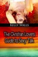 The Christian Lovers Guide To Sexy Talk B0BQ53YJGG Book Cover