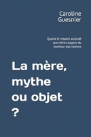La mère, mythe ou objet ?: Quand le respect accordé aux mères augure du bonheur des nations (French Edition) B0GGYPYLJY Book Cover