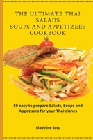 The Ultimate Thai Salads Soups and Appetizers Cookbook: 50 easy-to-prepare Salads, Soups and Appetizers for your Thai dishes 1801904472 Book Cover