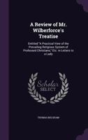 A Review of Mr. Wilberforce's Treatise: Entitled "A Practical View of the Prevailing Religious System of Professed Christians," Etc. in Letters to a Lady 114689712X Book Cover