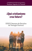 ¿Qué cristianismo crea futuro?: XXXIII Semana de Estudios de Teología Pastoral (Spanish Edition) 8490739633 Book Cover