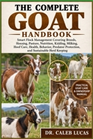 THE COMPLETE GOAT HANDBOOKTHE COMPLETE GOAT HANDBOOK: Smart Flock Management Covering Breeds, Housing, Pasture, Nutrition, Kidding, Milking, Hoof ... Protection, and Sustainable Herd Keeping B0HMS88WYF Book Cover