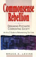 Commonsense Rebellion: Debunking Psychiatry, Confronting Society : An A to Z Guide to Rehumanizingour Lives 0826414508 Book Cover