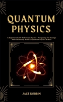 Quantum Physics: A Beginner's Guide To Particle Physics - Navigating The Strange And Fascinating World Of Quantum Physics & More B0CR7YF5ZX Book Cover