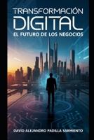 Transformación Digital: El Futuro de los Negocios: Domina las tecnologías emergentes y su impacto en los negocios en la era digital. (Spanish Edition) B0DRYPZZG4 Book Cover