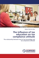 The influence of tax education on tax compliance attitude: The relationship between level of tax knowledge and tax compliance attitude 3659207853 Book Cover